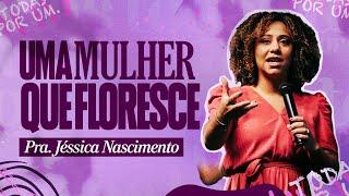 UMA MULHER QUE FLORESCE - Pra. Jéssica Nascimento - Igreja do Amor