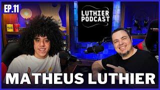 MATHEUS LUTHIER - Luthier Podcast #11
