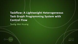 Taskflow: A Heterogeneous Task Graph Programming System with Control Flow: Tsung-Wei Huang