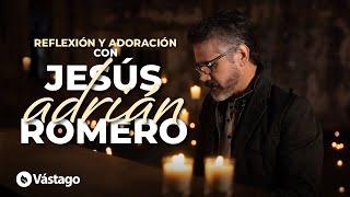 Playlist Reflexión y Adoración con Jesús Adrián Romero