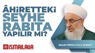 Âhiretteki Şeyhe Râbıta Yapılır mı? - Salih Topçu Hoca Efendi