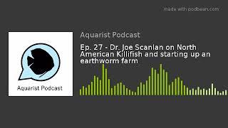 Ep. 27 - Dr. Joe Scanlan on North American Killifish and starting up an earthworm farm