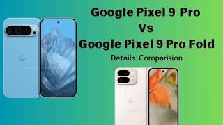 Google Pixel 9 Pro vs Pixel 9 Pro Fold: Detail Comparison