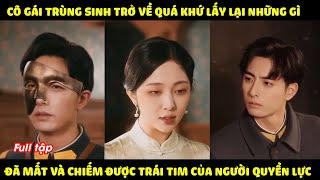 Cô gái Trùng Sinh trở về quá khứ lấy lại những gì đã mất và chiếm được trái tim của người quyền lực