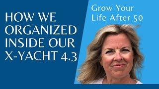 How We Organized Inside Our X-Yacht 4.3 | Grow Your Life After 50