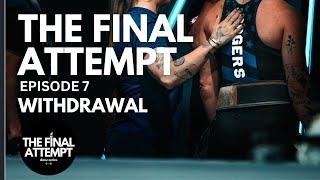 The Final Attempt, Episode 7: Withdrawal