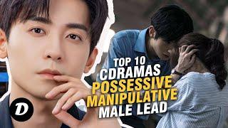 Top 10 Best Possessive and Manipulative Male Leads in Chinese Drama