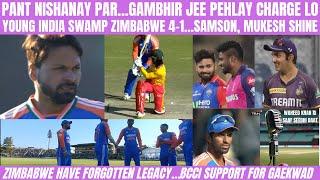 PANT NISHANAY PAR…GAMBHIR JEE PEHLAY CHARGE LAY…YOUNG INDIA SWAMP ZIMBABWE 4-1