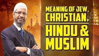 Meaning of Jew, Christian, Hindu and Muslim - Dr Zakir Naik