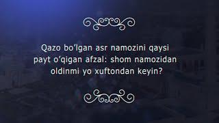 Qazo boʼlgan asr namozini qaysi payt oʼqigan afzal: shom namozidan oldinmi yo xuftondan keyin?