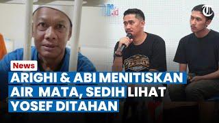 SAMPAI MENITISKAN Air Mata, Arighi & Abi Sedih Yosef Ditahan, Yoris Malah Cuek Tak Ingin Jenguk