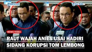 Raut Wajah Anies Usai Hadiri Sidang Tom Lembong, Yakin Majelis Hakim Ambil Keputusan Adil