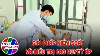 Nhịp cầu y tế - Kỳ 221: Giải pháp kiểm soát và điều trị cao huyết áp