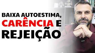 Baixa autoestima, carência e rejeição