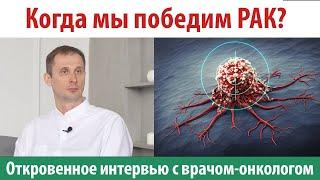 Когда мы победим рак? Лечение онкологии. Откровенное интервью с врачом-онкологом