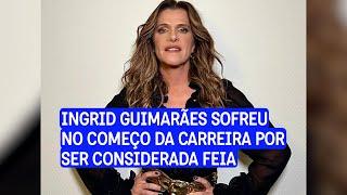 Ingrid Guimarães chegou a fazer vários procedimentos estéticos para tentar se encaixar nos "padrões"