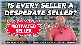 Is Every Seller A Desperate Seller? (York Region Real Estate Market Update)