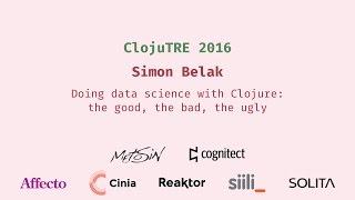 Doing data science with Clojure: the good, the bad, the ugly - Simon Belak