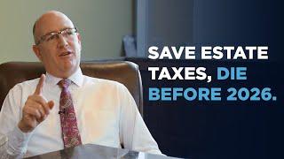 Save Estate Taxes, Die before 2026