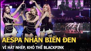 AESPA nhận biển đen vì hát nhép, khó thế Blackpink