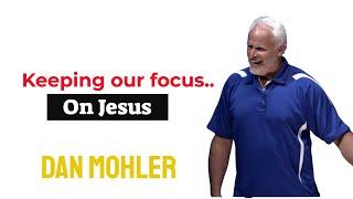 ️ Keeping our focus on Jesus - Dan Mohler