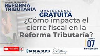 ¿CÓMO IMPACTA EL CIERRE FISCAL EN LA REFORMA TRIBUTARIA? - MASTERCLASS GRATUITA