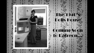 The 1940's Dolls House - Coming Soon to Patreon - Part Two