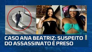 Caso Ana Beatriz: suspeito do assassinato é preso e pode estar envolvido em mais cinco homicídios