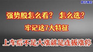 强势股怎么找？牢记这7大特征，一旦遇到上车即为大涨亦或涨停！