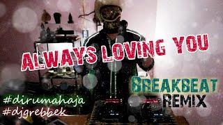 DJ ALWAYS LOVING YOU[BREAKBEAT KOTA] || BABANG GREBBEK COVER [REUPLOAD]