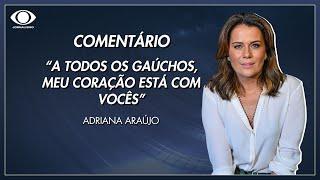 Adriana Araújo se emociona e diz: “A todos os gaúchos, meu coração está com vocês”