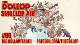 The Dollop Podcast Ep 80- The Hollow Earth (Smollop)