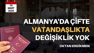 Almanya'da çifte vatandaşlıkta yeni karar - 10 Mart 2025 Oktan Erdikmen