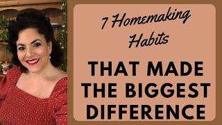 7 Homemaking Habits THAT WILL TRANSFORM YOUR LIFE!