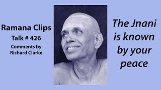 The Jnani is known by your peace - Ramana Clips Talk # 426