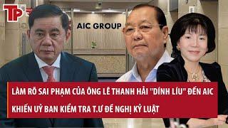 Làm rõ sai phạm của ông Lê Thanh Hải "dính líu" đến AIC khiến Uỷ ban kiểm tra T.Ư đề nghị kỷ luật