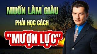 BÍ MẬT CỦA NGƯỜI GIÀU | BIẾT MƯỢN LỰC SẼ GIÚP BẠN TIẾN NHANH HƠN - TRÁNH ĐI ĐƯỜNG VÒNG