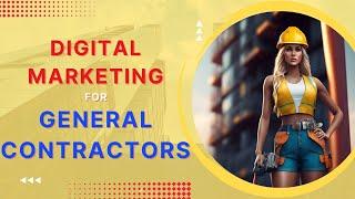 Digital Marketing for General Contractors  [Strategies for 2024]