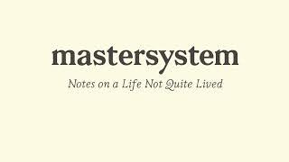 mastersystem - 'Notes on a life not quite lived'