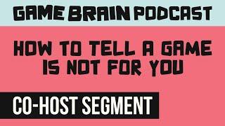 How to Tell a Game is Not for You | GAME BRAIN PODCAST