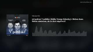 ta3 podcast V politike: Hádka Trump-Zelenskyj v Bielom dome. Huliak ministrom, ale čo chcú migaľovci