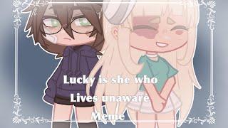 Lucky is she who lives unaware [Gacha Club]