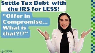 Offer in Compromise, Explained. - Settle your Tax Debt for Less.