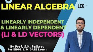 Linearly Independent  &  linearly Dependent Vectors | LI & LD Vector Linear Combination | SK Paikray