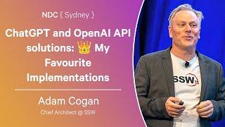 ChatGPT and OpenAI API solutions:  My Favourite Implementations - Adam Cogan - NDC Sydney 2024