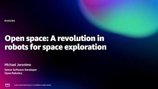 Amazon re:MARS 2022 - Open space: A revolution in robots for space exploration (ROB206)