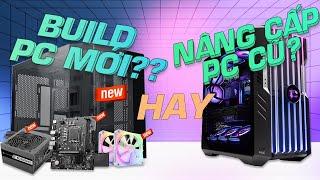 Build PC mới hay nâng cấp PC cũ đây?