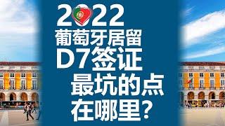 2022年办葡萄牙D7签证居留最坑的点在哪里（按cc打开字幕）