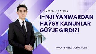 Türkmenistanda 2023-nji ýylyň başynda güýje giren kanunlar