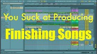 You Suck at Producing: Finishing Songs